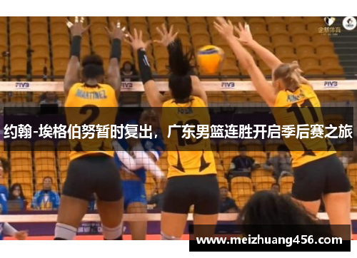 约翰-埃格伯努暂时复出，广东男篮连胜开启季后赛之旅